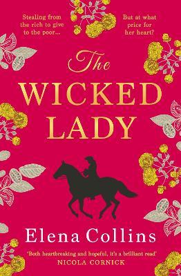 The Wicked Lady: The utterly spellbinding novel from Elena Collins, based on the TRUE STORY of a female highwayman - Elena Collins - cover