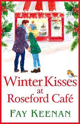 Winter Kisses at Roseford Cafe: A BRAND NEW escapist, romantic festive read from Fay Keenan - Fay Keenan - cover
