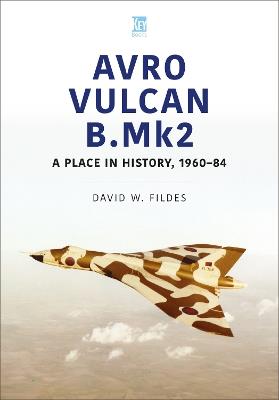 Avro Vulcan B.Mk2: A Place in History, 1960-84 - David Fildes - cover