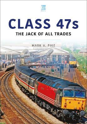 Class 47s: The Jack of All Trades - Mark Pike - cover