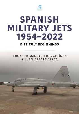 Spanish Military Jets 1954-2022: Difficult Beginnings - Eduardo Manuel Gil Martínez,Juan Arráez Cerdá - cover