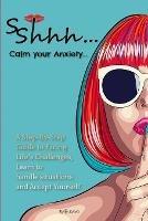 Sshhh...Calm your Anxiety...: A Step-By-Step Guide to Facing Life's Challenges, Learn to handle situations and Accept Yourself. - Kelly Lewis - cover