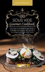 Sous Vide Gourmet Cookbook: Easy, Tasty, and Foolproof Gourmet Recipes to Cook Perfect Meat, Seafood, and Vegetables in Low Temperature for Your Whole Family.
