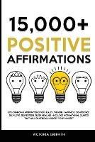 15.000+ Positive Affirmations: Life-Changing Affirmations for Health, Wealth, Happiness, Confidence, Self-Love, Self-Esteem, Sleep, Healing - Includes Motivational Quotes That Will Drastically Boost Your Mindset - Victoria Griffith - cover