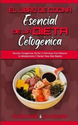 El Libro De Cocina Esencial De La Dieta Cetogénica: Recetas Cetogénicas Fáciles Y Deliciosas Para Mejorar Su Metabolismo Y Perder Peso Más Rápido (The Essential Keto Diet Cookbook) (Spanish Version) - Allison Rivera,Lola Delgado - cover