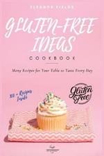 Gluten-Free Ideas: Many Recipes for Your Table to Taste Every Day