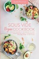 Sous Vide Vegan Cookbook: The Easy Foolproof Technique to Cook Healthy Recipes. Perfect for Everyone, from Beginner to Advanced