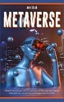 Metaverse: A Beginner's Guide to Investing in Metaverse; Cryptocurrency, NFT (non-fungible tokens) Crypto Art, Bitcoin, Virtual Land + 10 Best Defi Projects and Strategies to Maximize Your Profits. - John Stock - cover