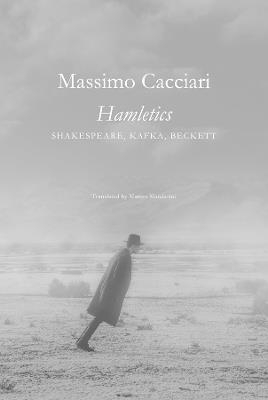 Hamletics – Shakespeare, Kafka, Beckett - Massimo Cacciari,Matteo Mandarini - cover