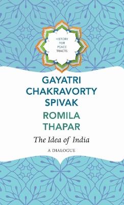 The Idea of India: A Dialogue - Gayatri Chakravorty Spivak,Romila Thapar - cover