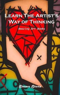 Learn the Artist's Way of Thinking: Amazing Art Books - Steven Stone - cover