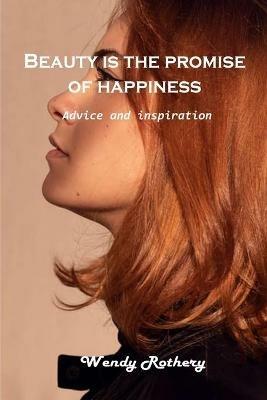 Beauty is the promise of happiness: Advice and inspiration - Wendy Rothery - cover