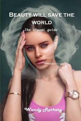 Beauty will save the world: The visual guide - Wendy Rothery - cover