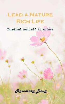 Lead a Nature Rich Life: Involved yourself in nature - Rosemary Doug - cover