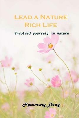 Lead a Nature Rich Life: Involved yourself in nature - Rosemary Doug - cover