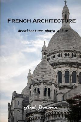 French Architecture: Architecture photo album - Axel Donovan - cover