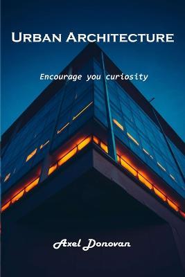 Urban Architecture: Encourage you curiosity - Axel Donovan - cover