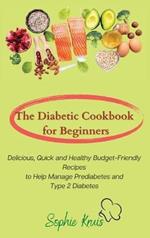 The Diabetic Cookbook for Beginners: Delicious, Quick and Healthy Budget-Friendly Recipes to Help Manage Prediabetes and Type 2 Diabetes