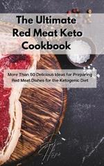 The Ultimate Red Meat Keto Cookbook: More Than 50 Delicious Ideas for Preparing Red Meat Dishes for the Ketogenic Diet