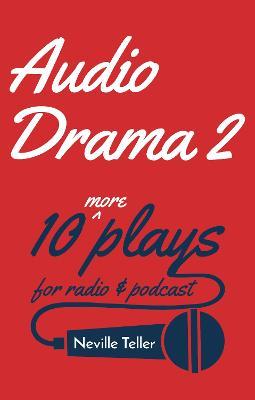 Audio Drama 2: 10 More Plays for Radio and Podcast - Neville Teller - cover
