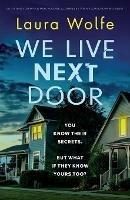 We Live Next Door: An utterly gripping psychological thriller with a jaw-dropping twist - Laura Wolfe - cover
