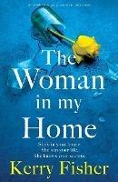 The Woman in My Home: An absolutely gripping page-turner with a twist - Kerry Fisher - cover