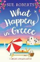 What Happens in Greece: A totally joyful and feel-good summer read - Sue Roberts - cover