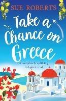 Take a Chance on Greece: A completely uplifting feel-good read - Sue Roberts - cover