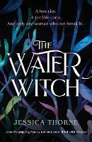 The Water Witch: A totally gripping fantasy romance novel filled with mystery - Jessica Thorne - cover