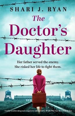 The Doctor's Daughter: Totally heartbreaking and completely unforgettable World War Two historical fiction - Shari J Ryan - cover