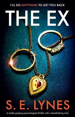 The Ex: A totally gripping psychological thriller with a breathtaking twist - S E Lynes - cover