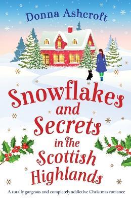 Snowflakes and Secrets in the Scottish Highlands: A totally gorgeous and completely addictive Christmas romance - Donna Ashcroft - cover