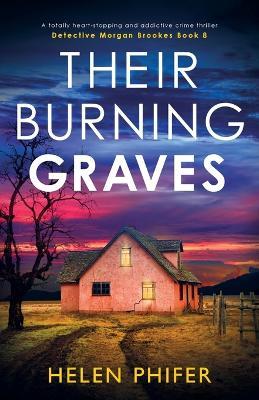 Their Burning Graves: A totally heart-stopping and addictive crime thriller - Helen Phifer - cover