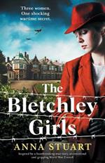 The Bletchley Girls: Inspired by a heartbreaking true story, an emotional and gripping World War 2 novel
