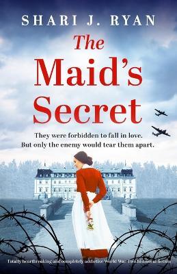 The Maid's Secret: Totally heartbreaking and completely addictive World War Two historical fiction - Shari J Ryan - cover