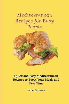 Mediterranean Recipes for Busy People: Quick and Easy Mediterranean Recipes to Boost Your Meals and Save Time - Fern Bullock - cover