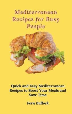 Mediterranean Recipes for Busy People: Quick and Easy Mediterranean Recipes to Boost Your Meals and Save Time - Fern Bullock - cover