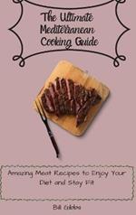 The Ultimate Mediterranean Cooking Guide: Amazing Meat Recipes to Enjoy Your Diet and Stay Fit