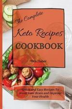 The Complete Keto Recipes Cookbook: Quick and Easy Recipes To Boost Your Brain and Improve Your Health