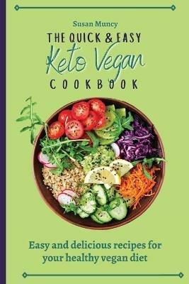 The Quick and Easy Keto Vegan Cookbook: Easy and delicious recipes for your healthy vegan diet - Susan Muncy - cover