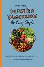 The fast Keto Vegan cookbook for busy people: Improve your health with these delicious and easy keto vegan diet recipes