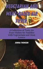 Vegetarian and Meat-Based Air Fryer Recipes: A Collection of Tasty Air Fryer Dishes for Families with Vegetarians and Meat Lovers