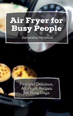 Air Fryer for Busy People: Fast and Delicious Air Fryer Recipes for Busy Days - Samantha Hendrick - cover