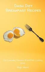 Dash Diet Breakfast Recipes: The Everyday Recipes Breakfast Cooking Guide