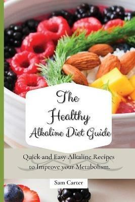 The Healthy Alkaline Diet Guide: Quick and Easy Alkaline to Improve your Metabolism - Sam Carter - cover
