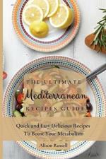 The Ultimate Mediterranean Recipes Guide: Quick and Easy Delicious Recipes to Boost Your Metabolism