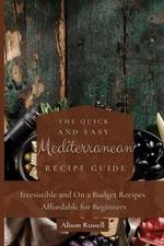 The Quick and Easy Mediterranean Recipe Guide: Irresistible and On a Budget Recipes Affordable for Beginners