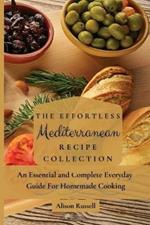 The Effortless Mediterranean Recipe Collection: An Essential and Complete Guide For Homemade cooking