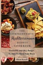 The Comprehensive Mediterranean Dishes Cookbook: Irresistible and On a Budget Recipes To Boost Your Brain