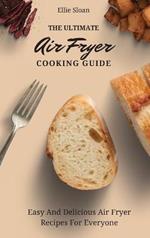 The Ultimate Air Fryer Cooking Guide: Easy And Delicious Air Fryer Recipes For Everyone